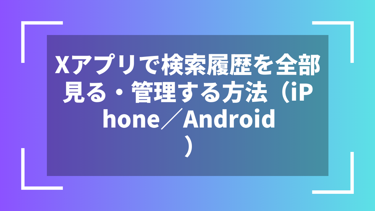 Xアプリで検索履歴を全部見る・管理する方法(iPhone/Android)
