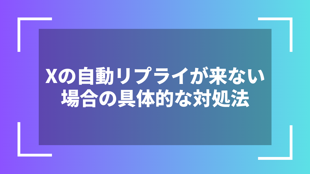 Xの自動リプライが来ない場合の具体的な対処法