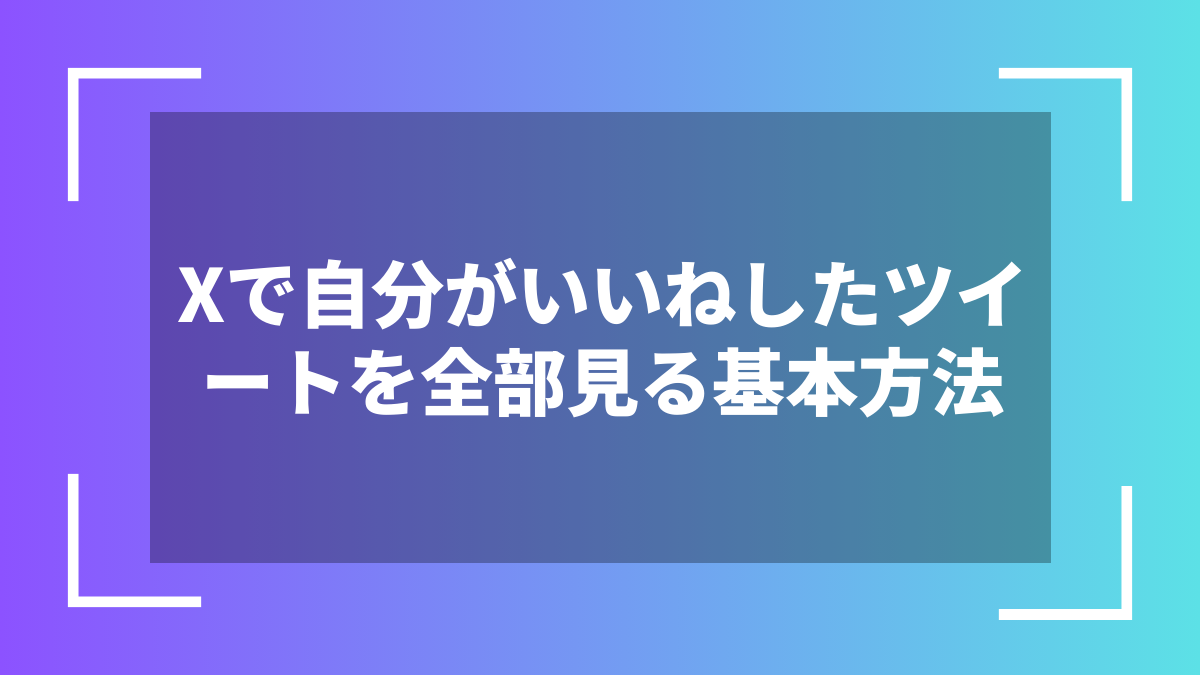 Xで自分がいいねしたツイートを全部見る基本方法