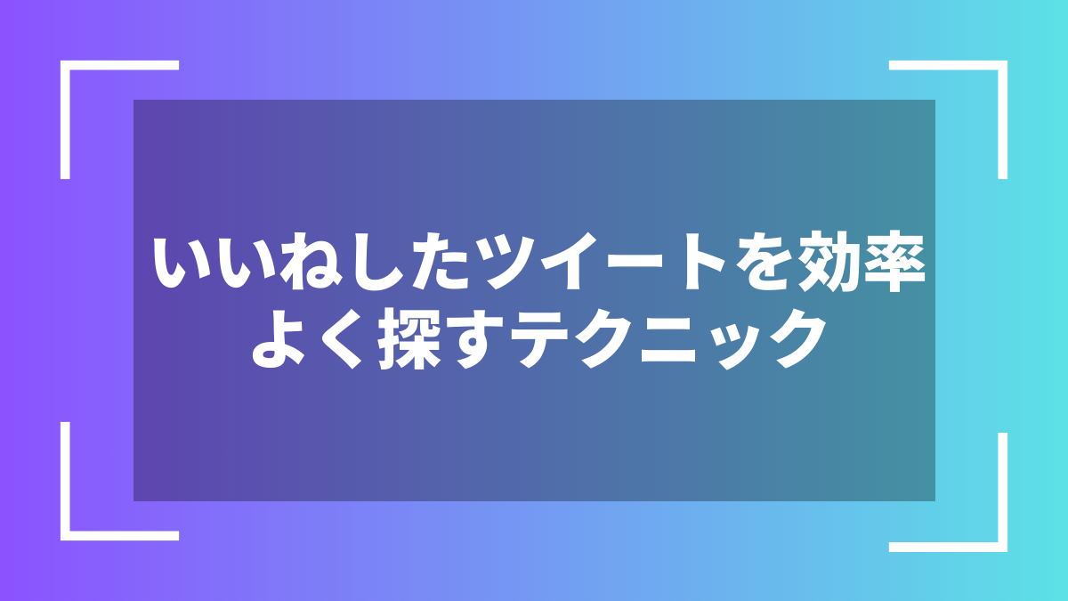 いいねしたツイートを効率よく探すテクニック