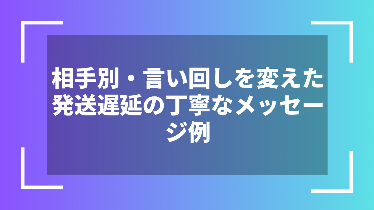 相手別・言い回しを変えた発送遅延の丁寧なメッセージ例
