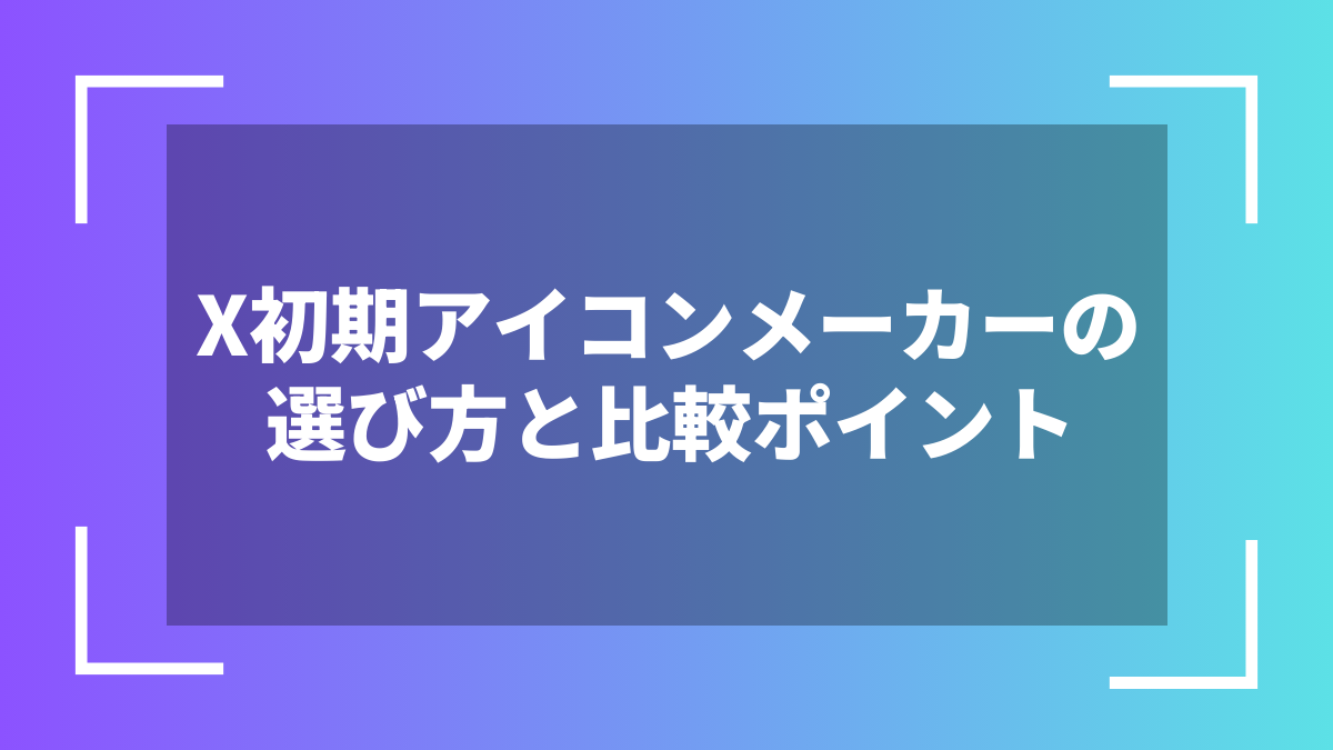 X初期アイコンメーカーの選び方と比較ポイント