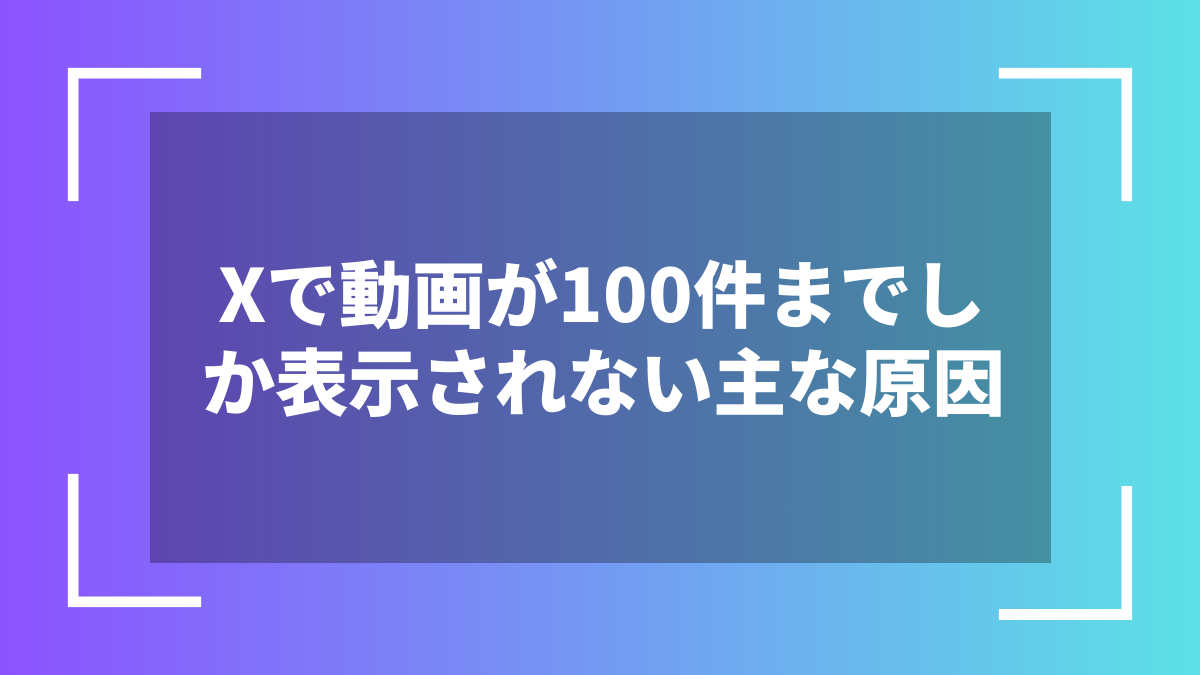 Xで動画が100件までしか表示されない主な原因