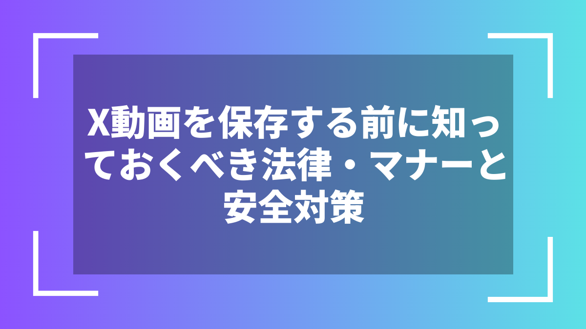 X動画を保存する前に知っておくべき法律・マナーと安全対策