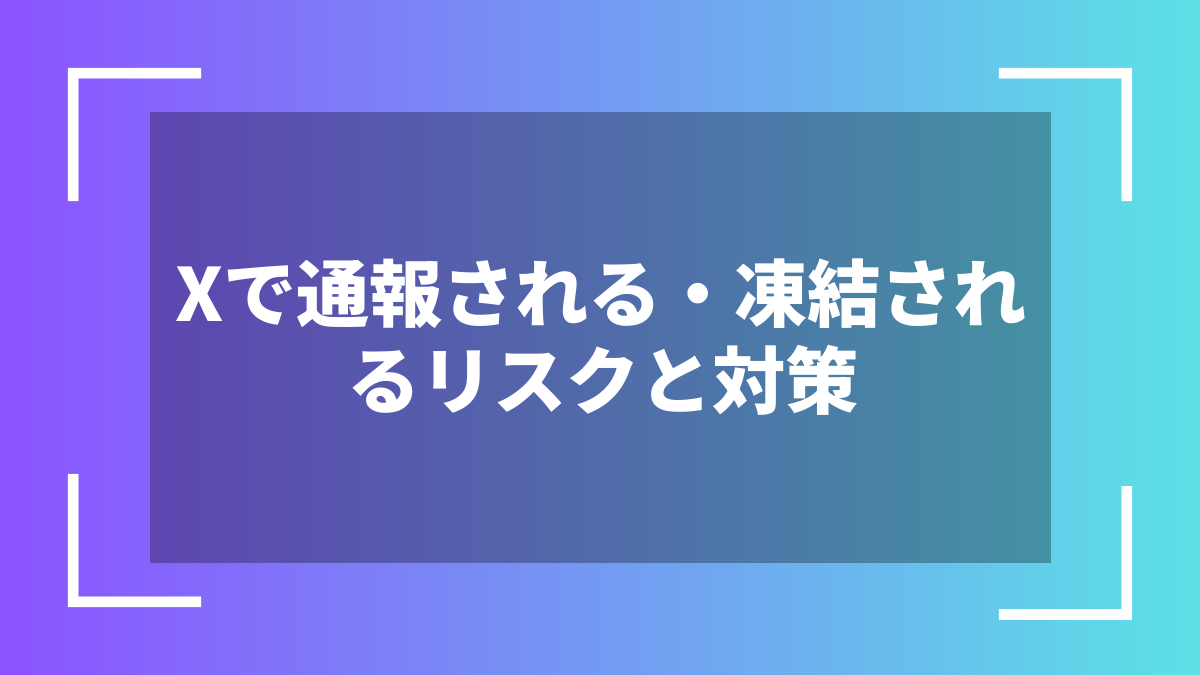 Xで通報される・凍結されるリスクと対策