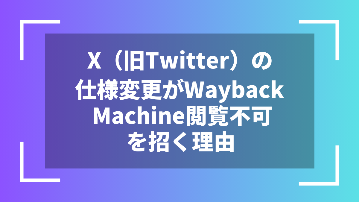 X（旧Twitter）の仕様変更がWayback Machine閲覧不可を招く理由