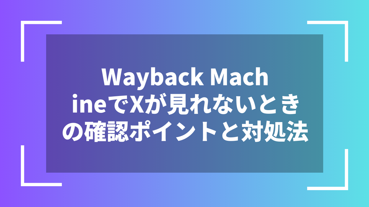 Wayback MachineでXが見れないときの確認ポイントと対処法