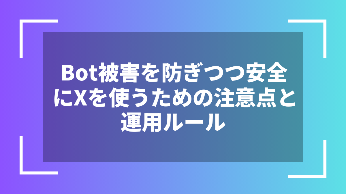 Bot被害を防ぎつつ安全にXを使うための注意点と運用ルール