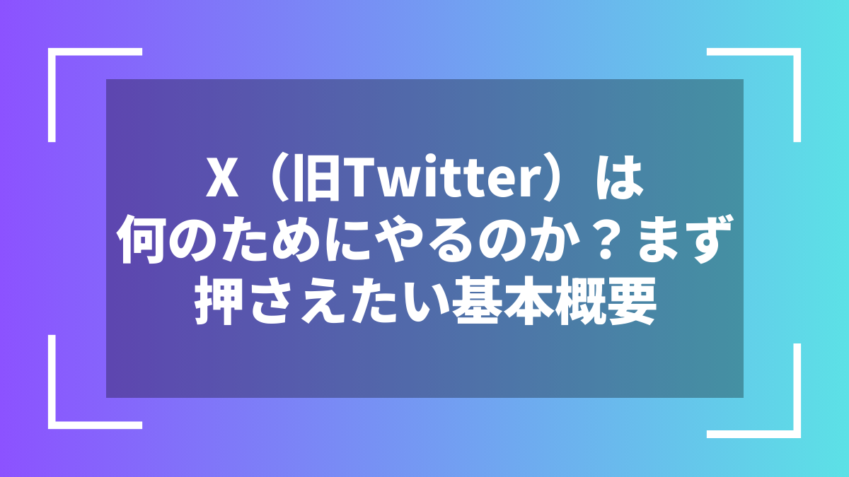 X(旧Twitter)は何のためにやるのか?まず押さえたい基本概要