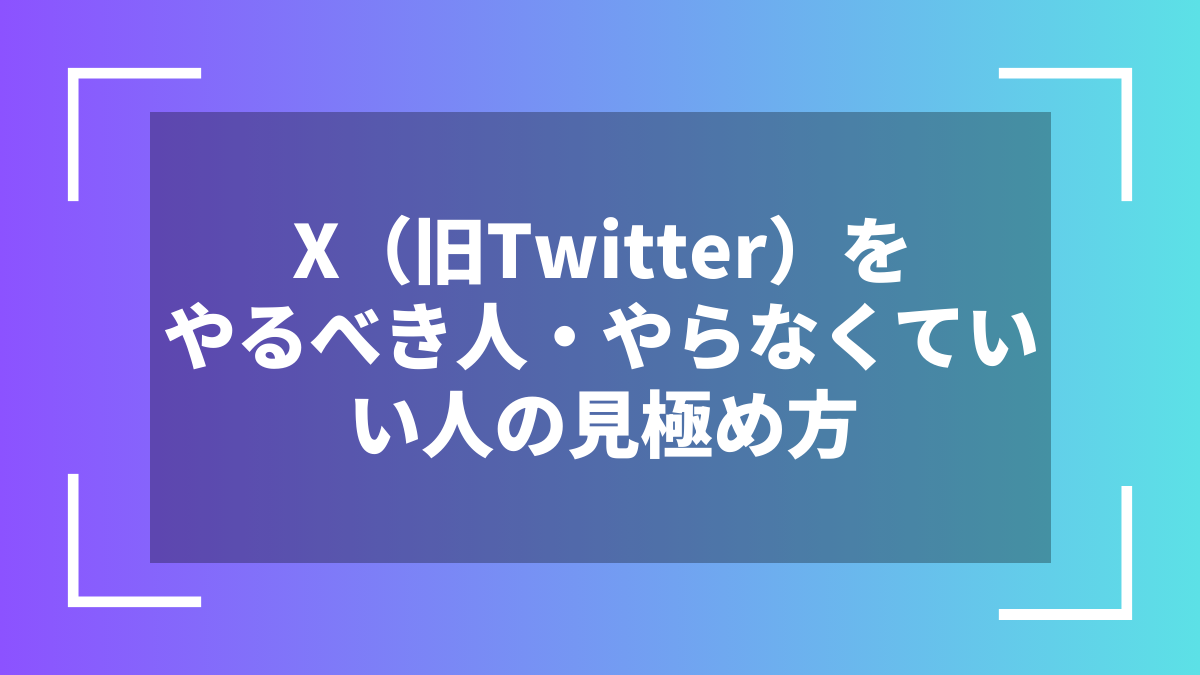 X(旧Twitter)をやるべき人・やらなくていい人の見極め方