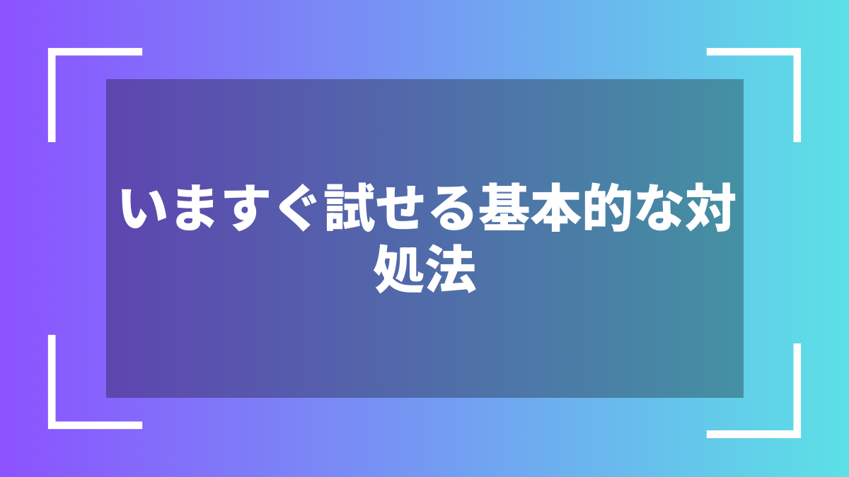 いますぐ試せる基本的な対処法