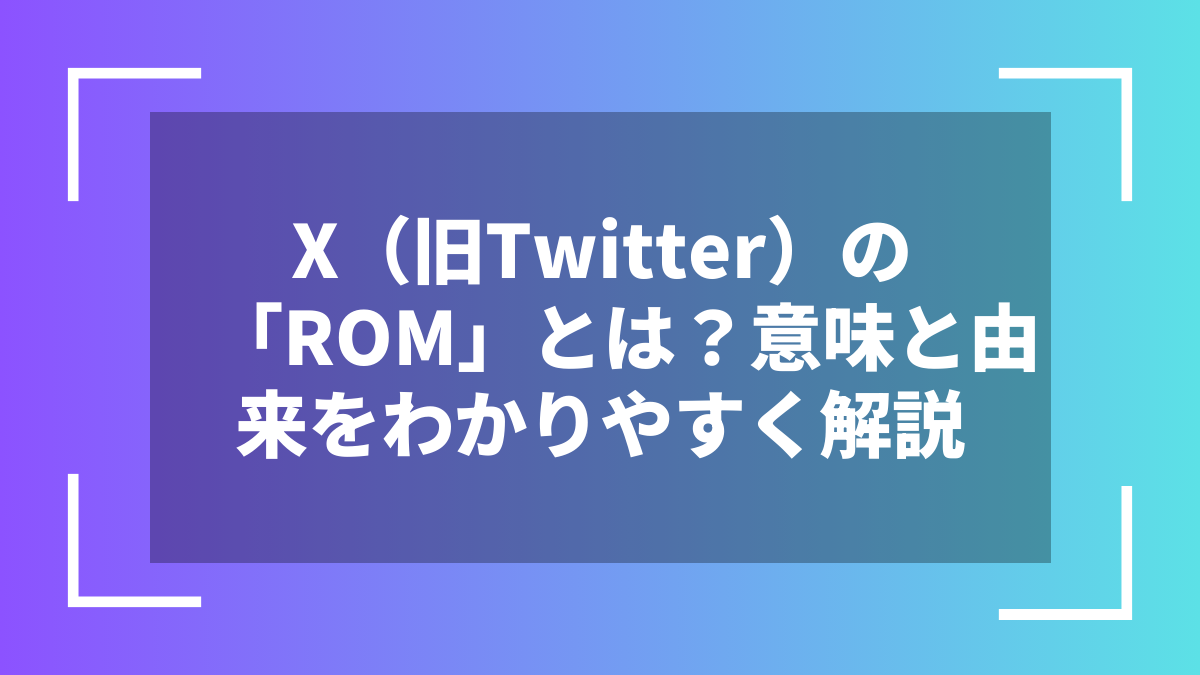 X(旧Twitter)の「ROM」とは?意味と由来をわかりやすく解説