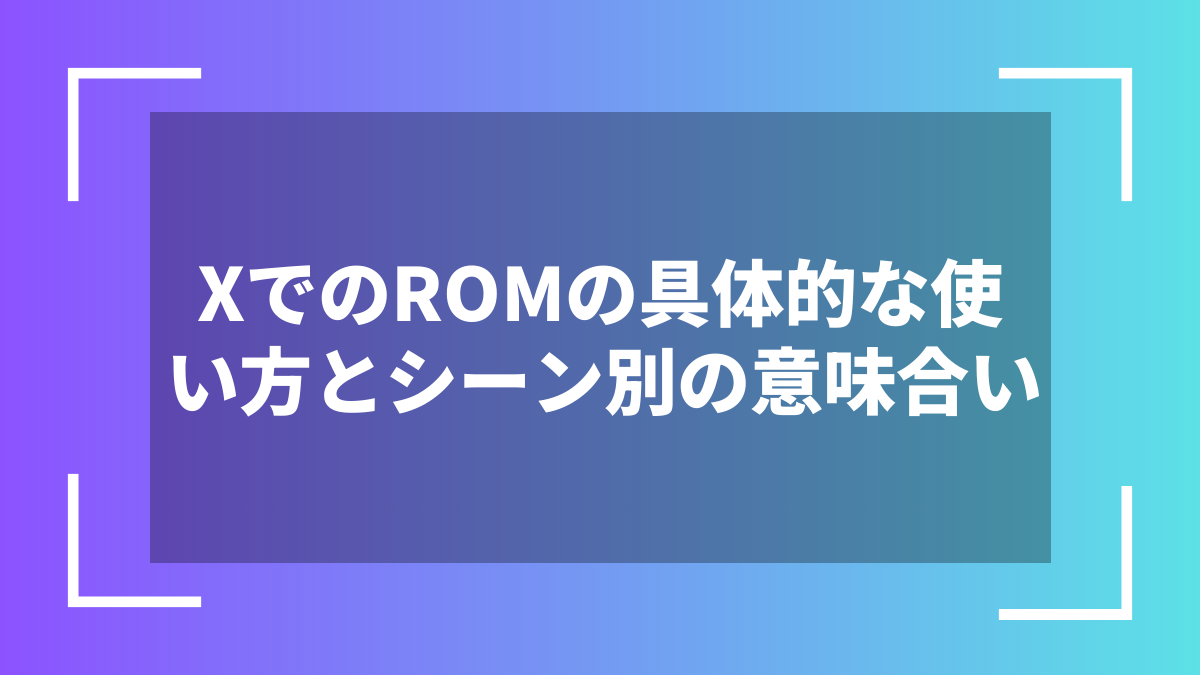 XでのROMの具体的な使い方とシーン別の意味合い