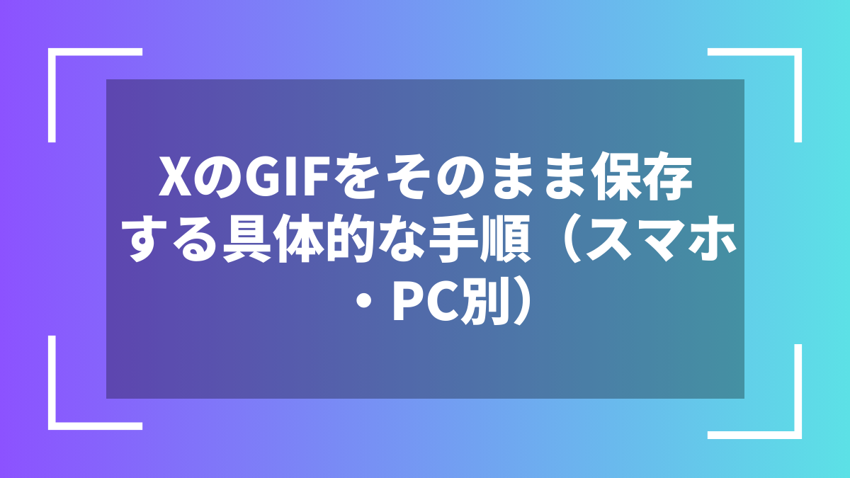 XのGIFをそのまま保存する具体的な手順(スマホ・PC別)