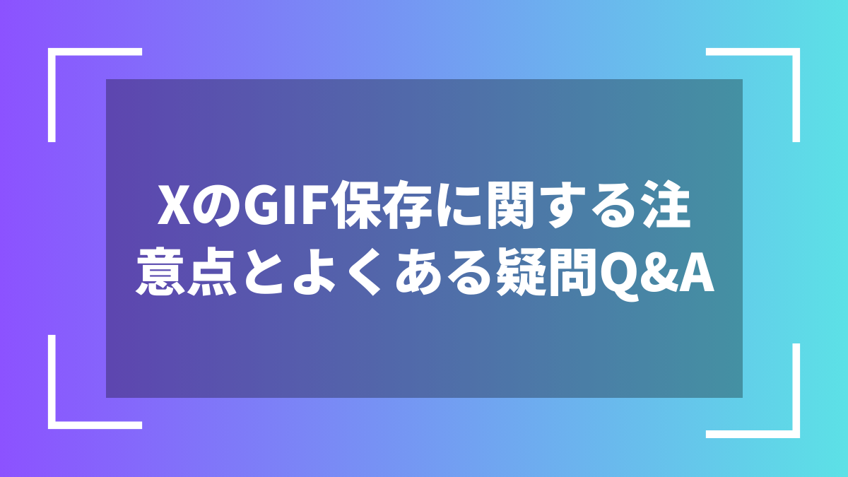 XのGIF保存に関する注意点とよくある疑問Q&A