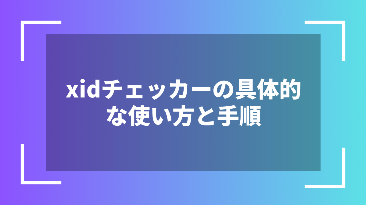 xidチェッカーの具体的な使い方と手順
