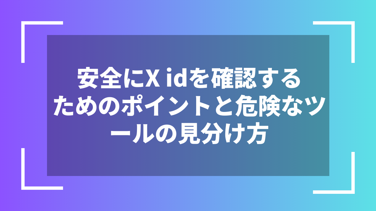 安全にX idを確認するためのポイントと危険なツールの見分け方