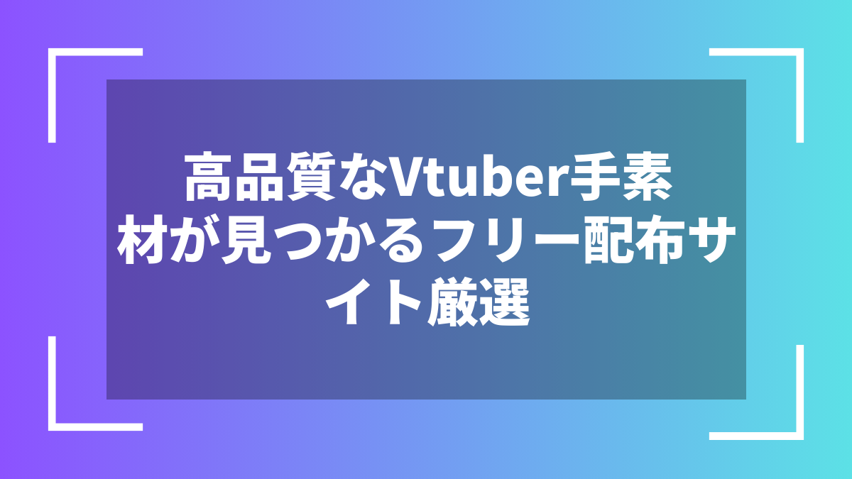 高品質なVtuber手素材が見つかるフリー配布サイト厳選