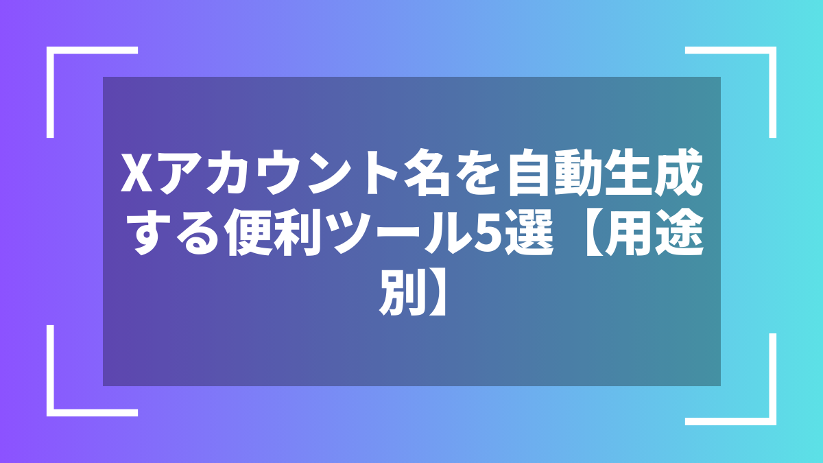 Xアカウント名を自動生成する便利ツール5選【用途別】
