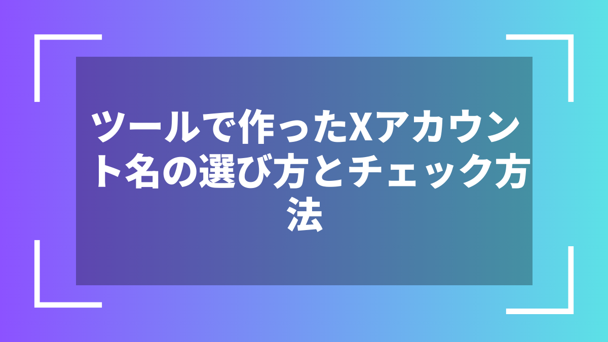 ツールで作ったXアカウント名の選び方とチェック方法