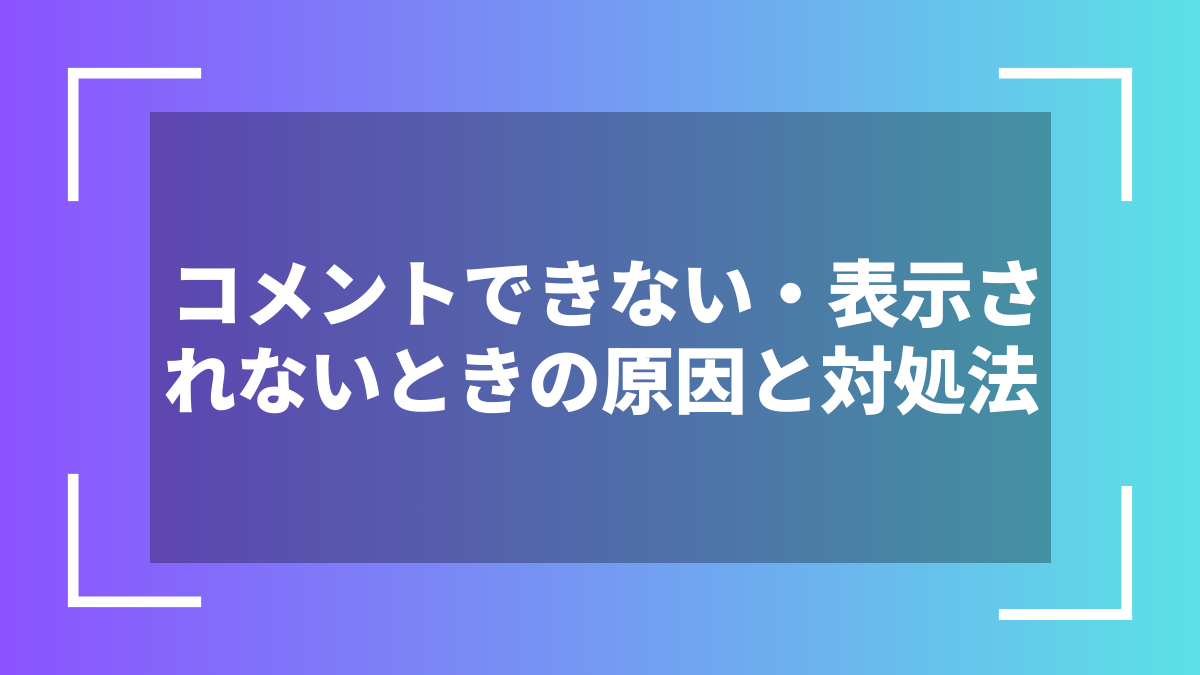コメントできない・表示されないときの原因と対処法