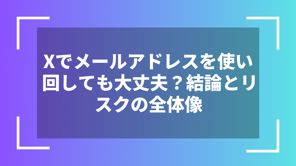 Xでメールアドレスを使い回しても大丈夫?結論とリスクの全体像