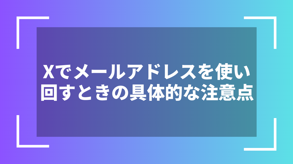 Xでメールアドレスを使い回すときの具体的な注意点