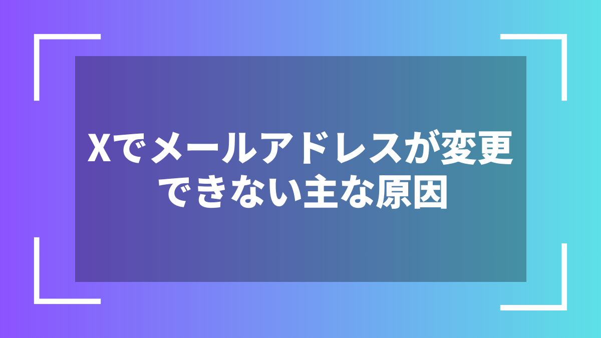 Xでメールアドレスが変更できない主な原因