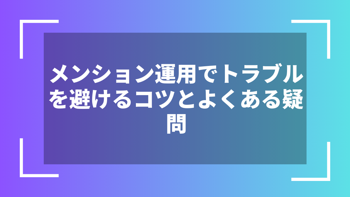 メンション運用でトラブルを避けるコツとよくある疑問