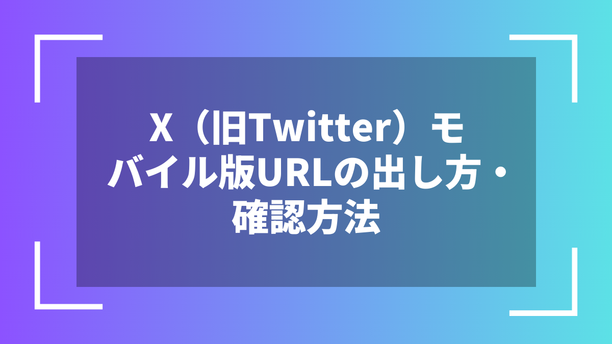 X（旧Twitter）モバイル版URLの出し方・確認方法