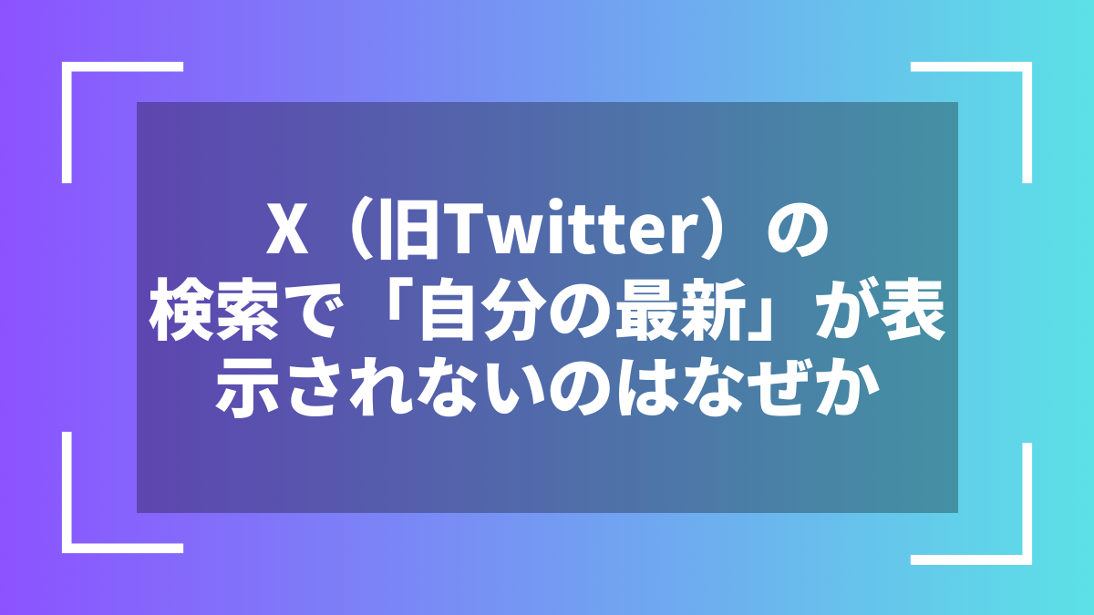 X（旧Twitter）の検索で「自分の最新」が表示されないのはなぜか