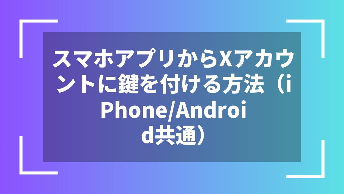 スマホアプリからXアカウントに鍵を付ける方法(iPhone/Android共通)
