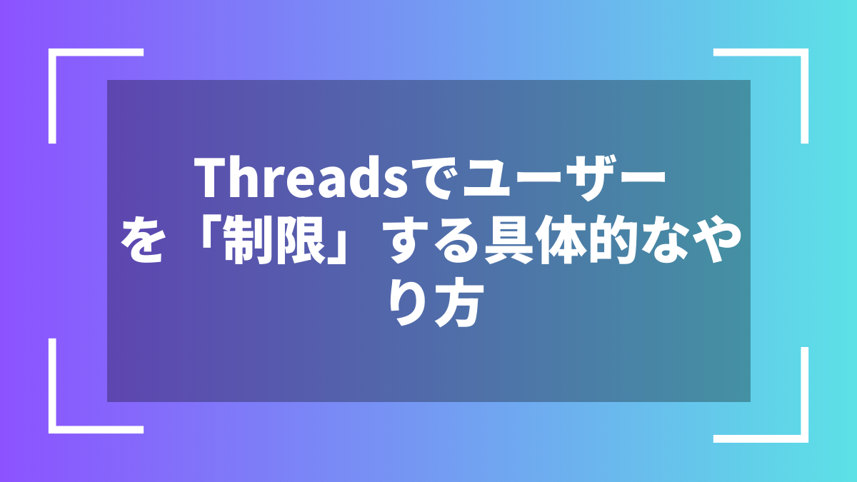 Threadsでユーザーを「制限」する具体的なやり方