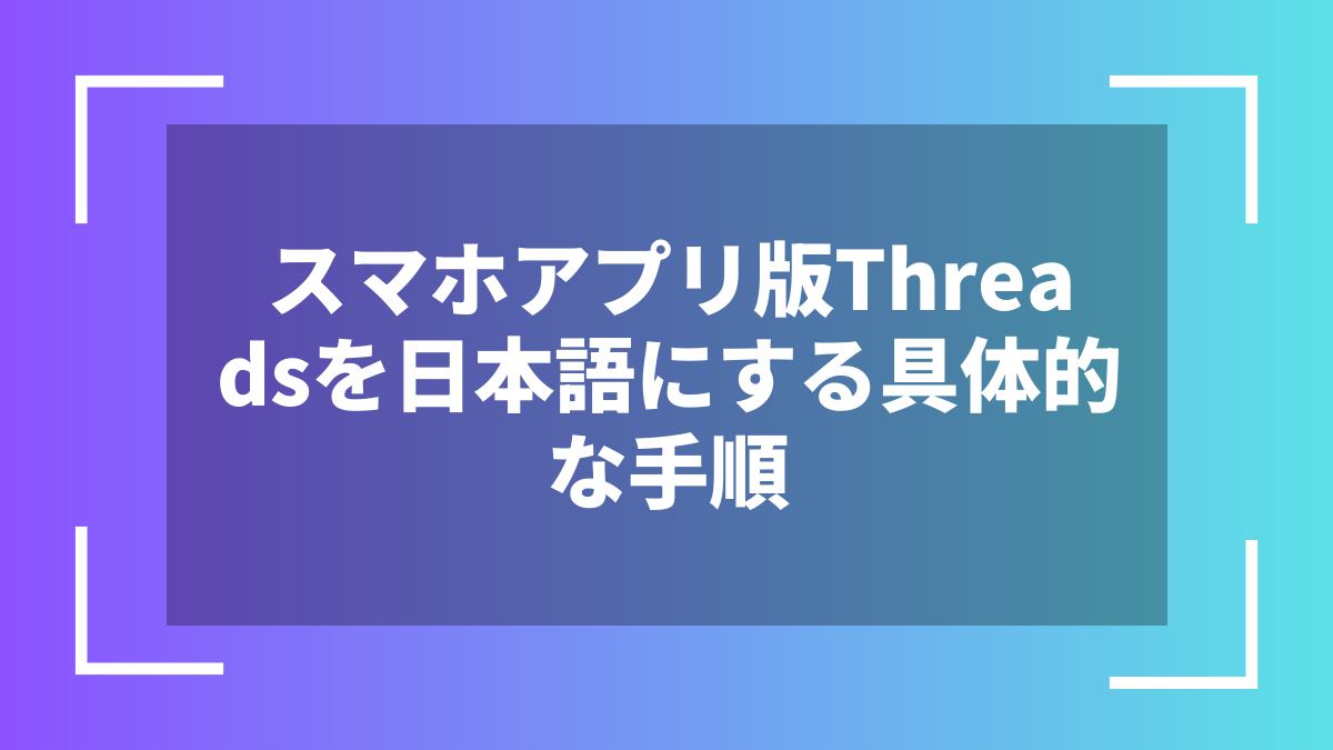 スマホアプリ版Threadsを日本語にする具体的な手順