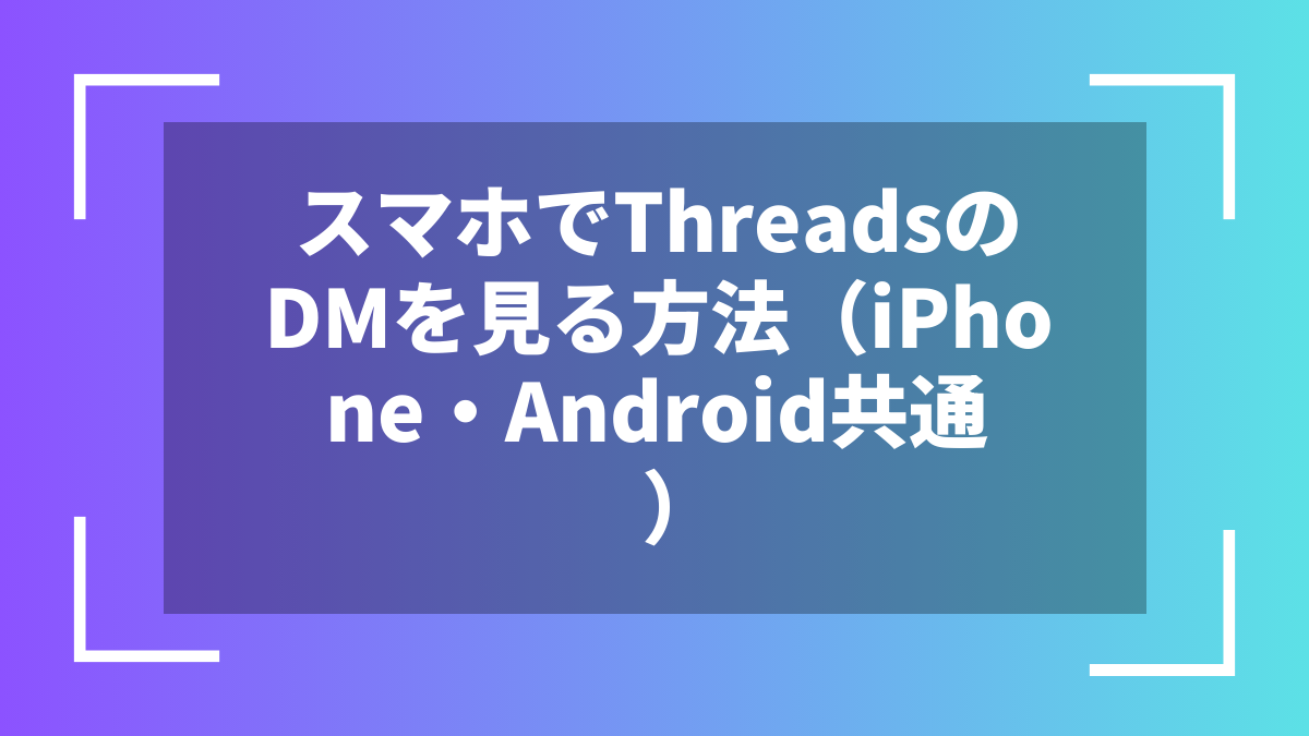 スマホでThreadsのDMを見る方法（iPhone・Android共通）