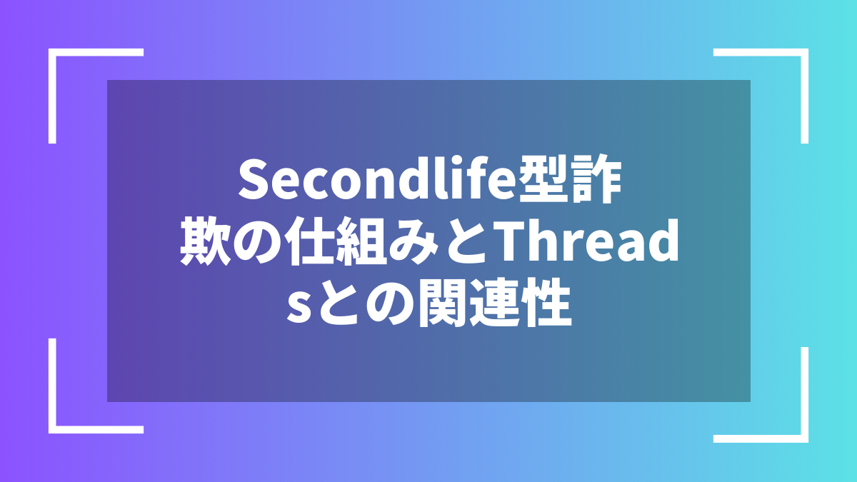 Secondlife型詐欺の仕組みとThreadsとの関連性