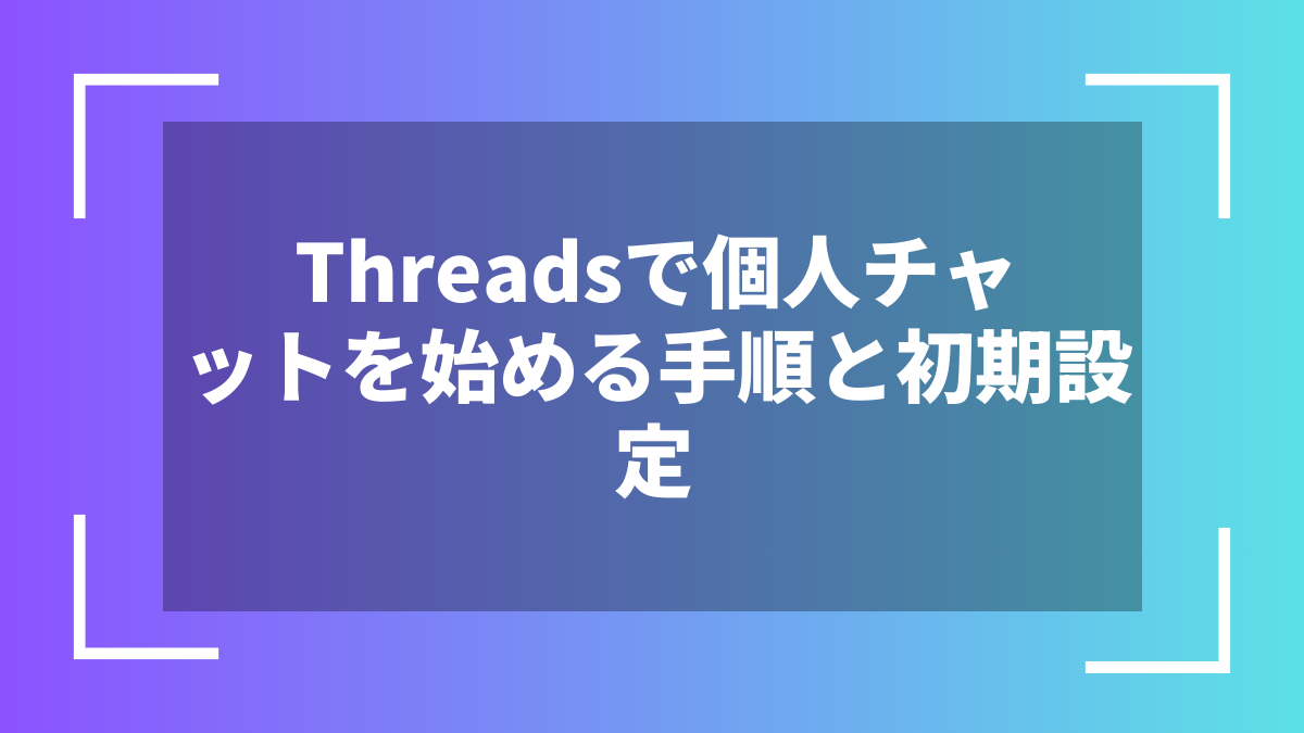 Threadsで個人チャットを始める手順と初期設定