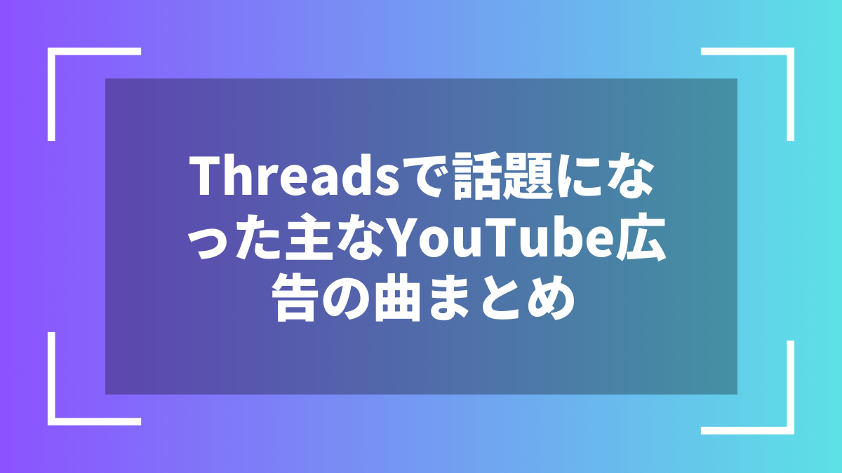 Threadsで話題になった主なYouTube広告の曲まとめ