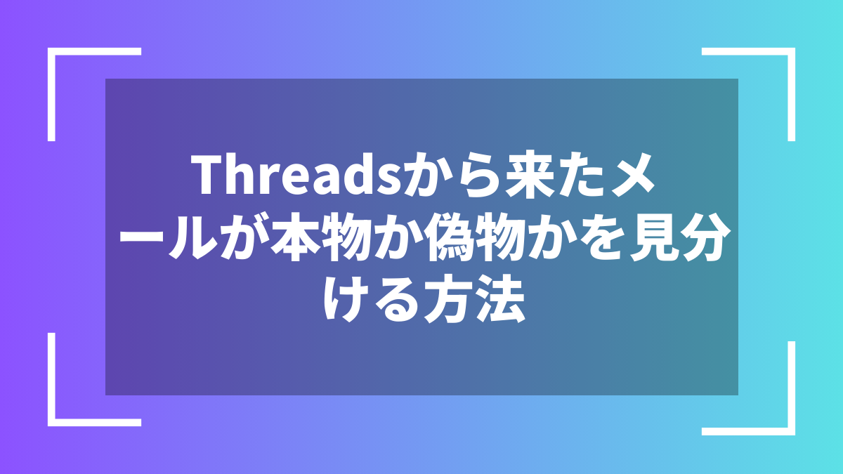 Threadsから来たメールが本物か偽物かを見分ける方法