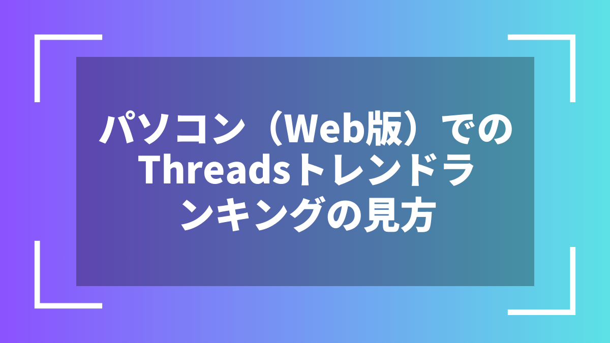 パソコン（Web版）でのThreadsトレンドランキングの見方