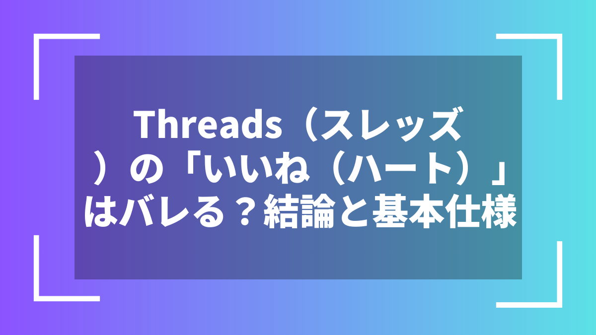 Threads(スレッズ)の「いいね(ハート)」はバレる?結論と基本仕様