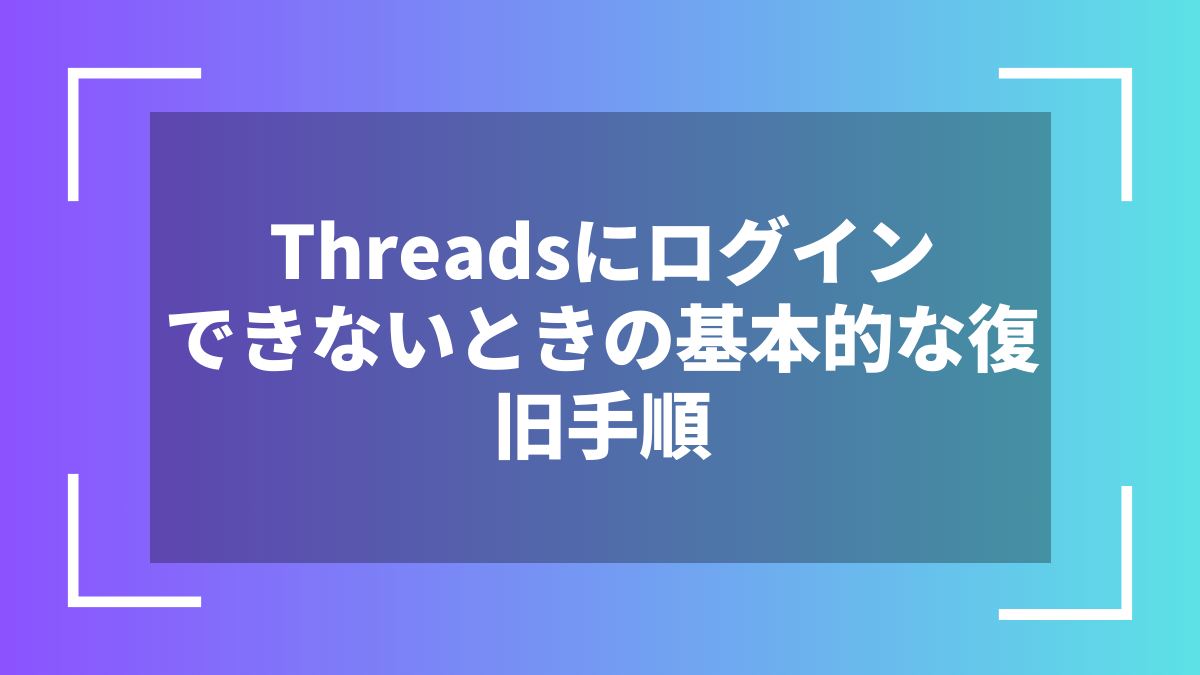 Threadsにログインできないときの基本的な復旧手順