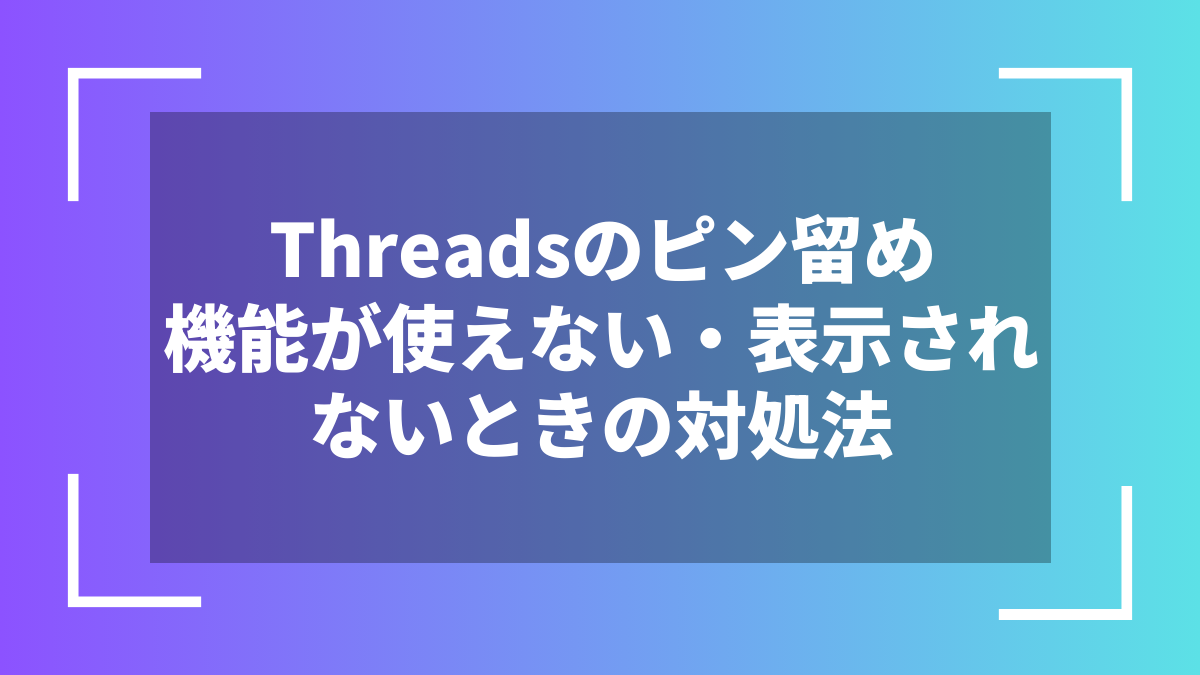 Threadsのピン留め機能が使えない・表示されないときの対処法