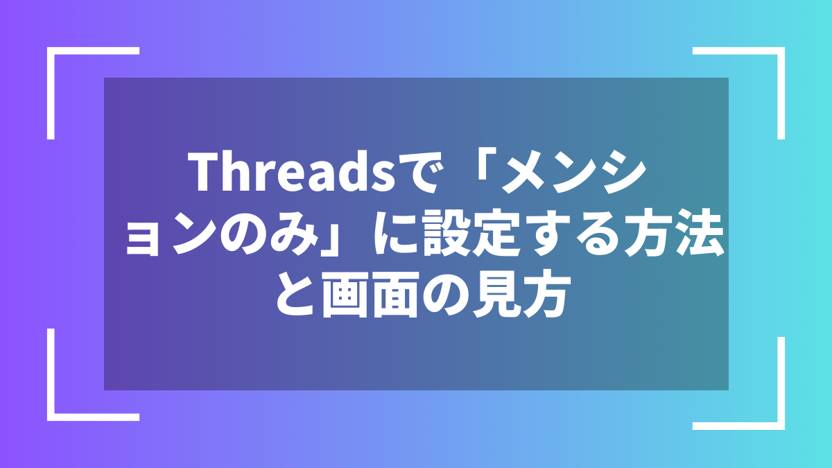 Threadsで「メンションのみ」に設定する方法と画面の見方