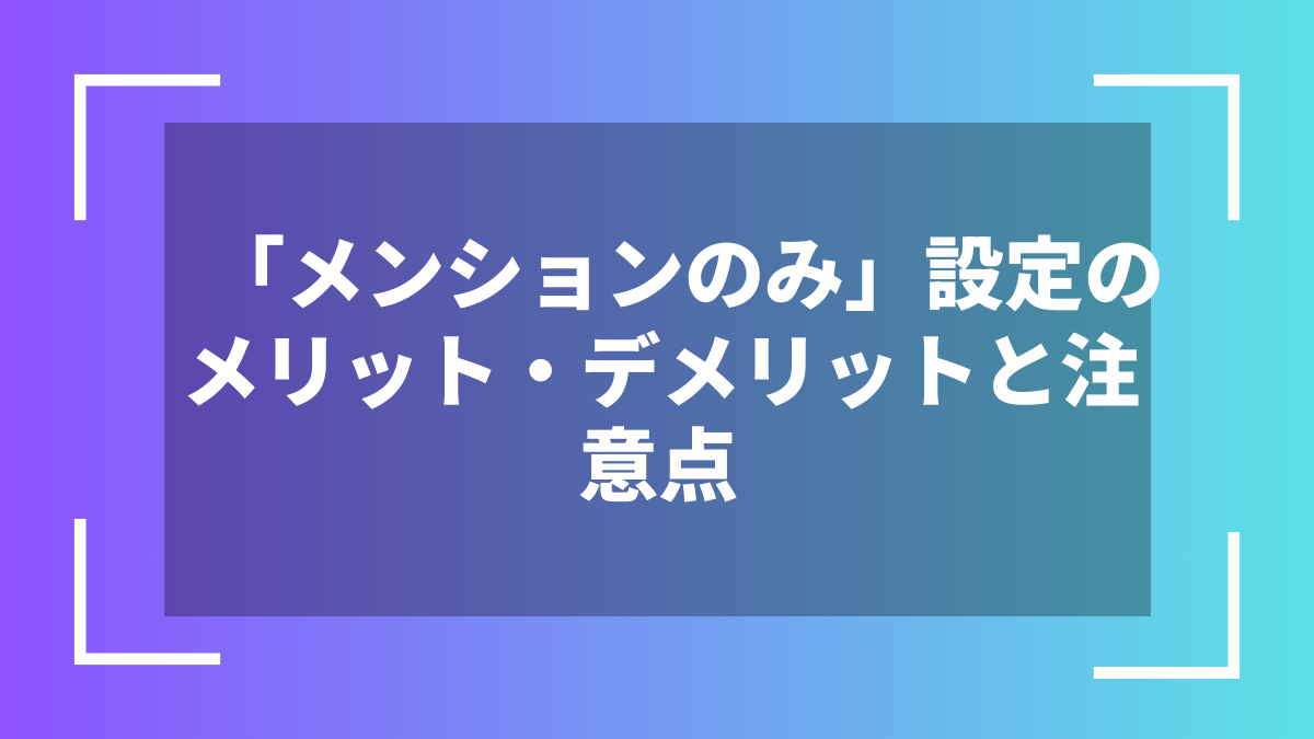 「メンションのみ」設定のメリット・デメリットと注意点