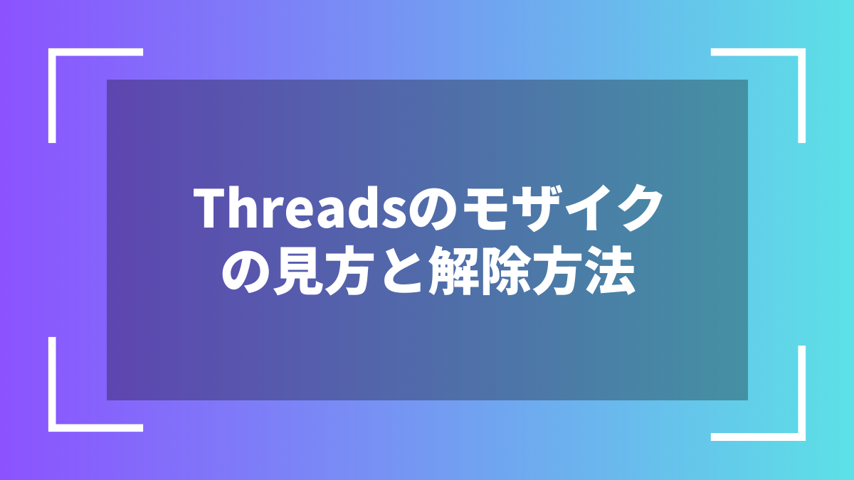 Threadsのモザイクの見方と解除方法
