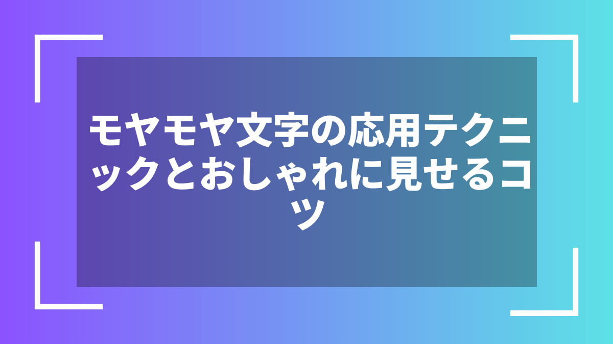 モヤモヤ文字の応用テクニックとおしゃれに見せるコツ