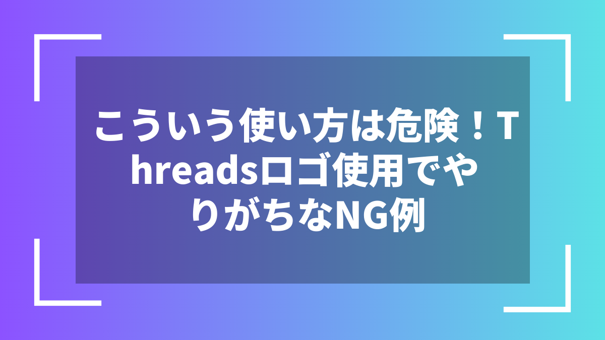 こういう使い方は危険！Threadsロゴ使用でやりがちなNG例