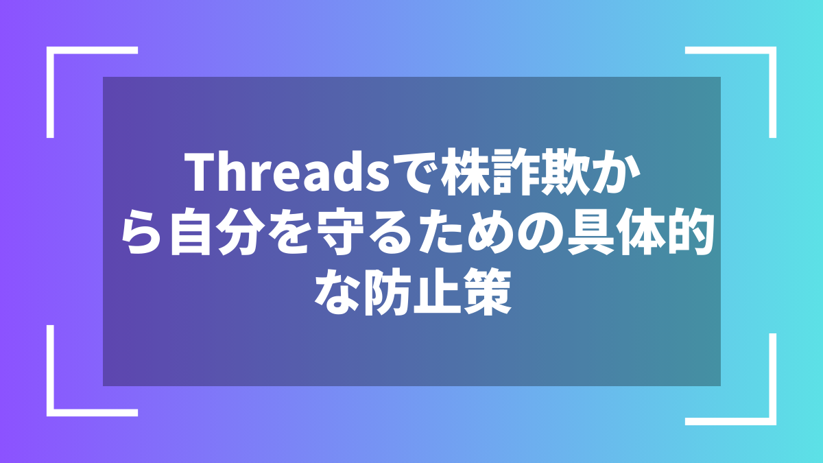 Threadsで株詐欺から自分を守るための具体的な防止策