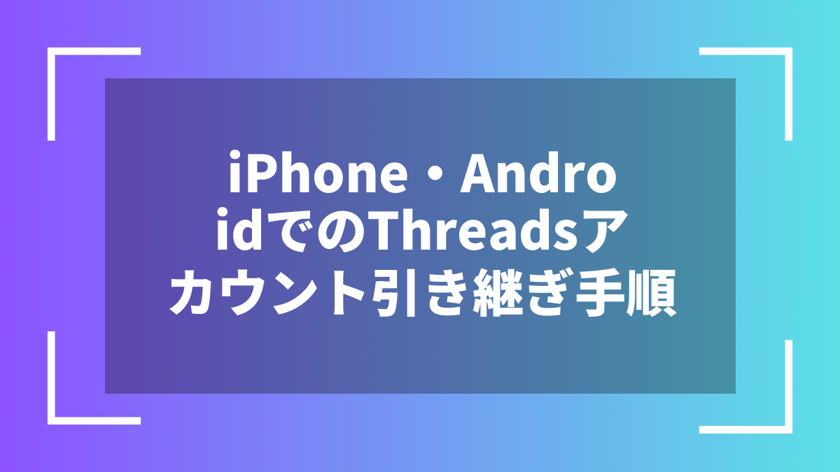 iPhone・AndroidでのThreadsアカウント引き継ぎ手順